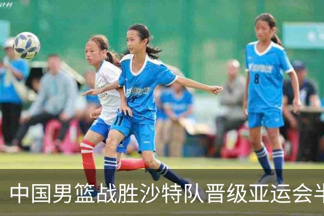 中国男篮战胜沙特队晋级亚运会半决赛