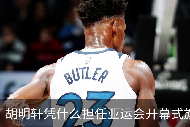 胡明轩凭什么担任亚运会开幕式旗手？